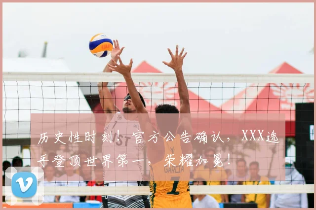 历史性时刻！官方公告确认，XXX选手登顶世界第一，荣耀加冕！