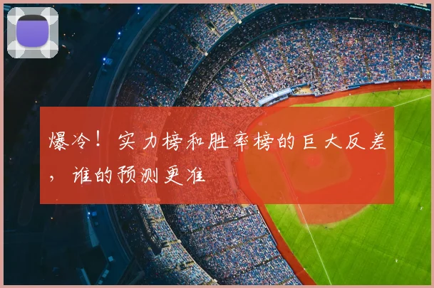 爆冷！实力榜和胜率榜的巨大反差，谁的预测更准