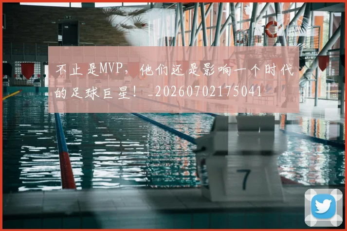 不止是MVP，他们还是影响一个时代的足球巨星！_20260702175041