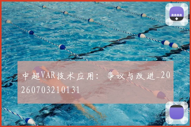 中超VAR技术应用：争议与改进_20260703210131