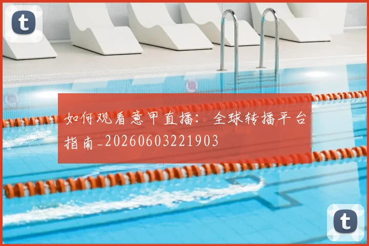 如何观看意甲直播：全球转播平台指南_20260603221903