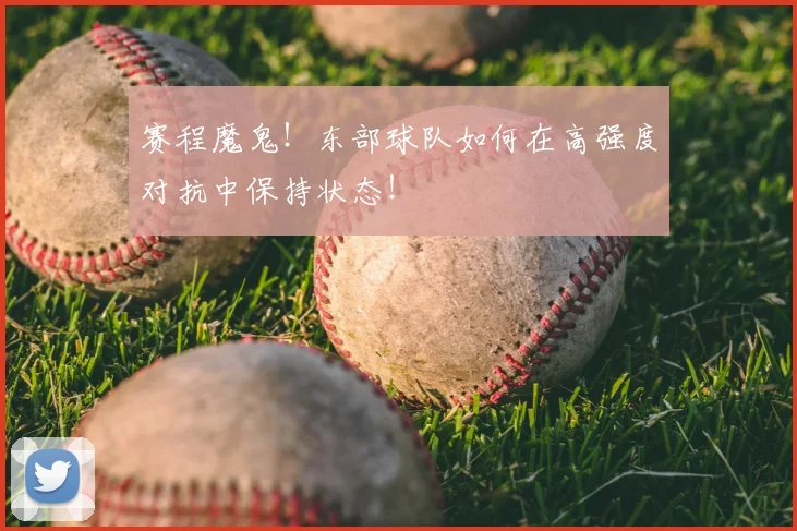 赛程魔鬼！东部球队如何在高强度对抗中保持状态！