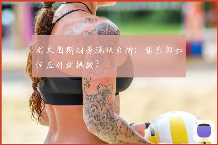 尤文图斯财务现状分析：俱乐部如何应对新挑战？