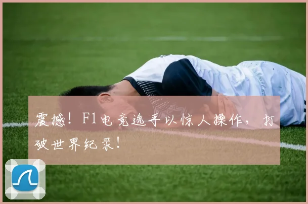 震撼!F1电竞选手以惊人操作,打破世界纪录!
